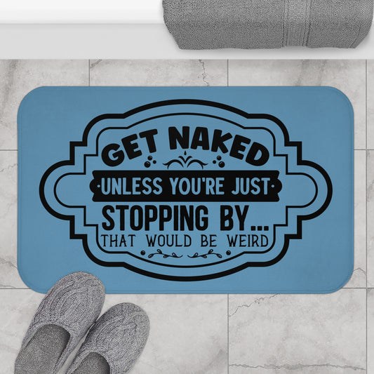 Get Naked Unless You're Just Stopping By ...Bath Mat