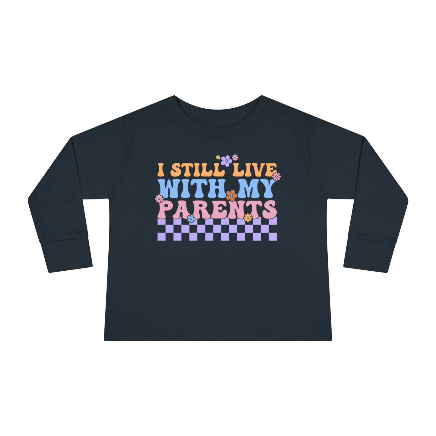 I Still Live With My Parents Toddler Long Sleeve Tee