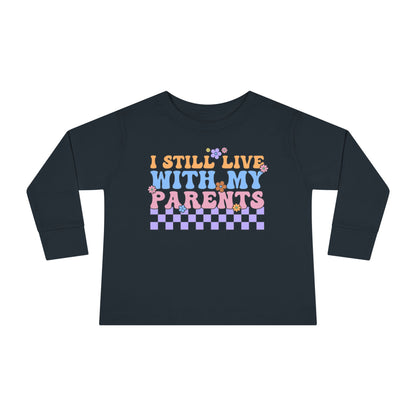 I Still Live With My Parents Toddler Long Sleeve Tee