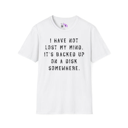 I Have Not Lost My Mind It's Backed Up On A Disk Adult T-shirt