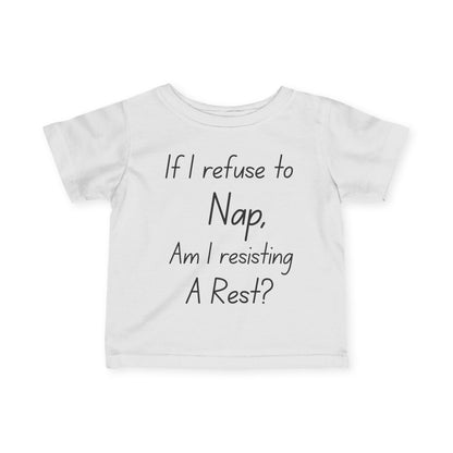 ""If I Refuse To Nap Am I Resisting A Rest? Infant Soft T-Shirt