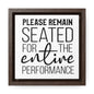 Please Remain Seated For The Entire Performance Canvas Wraps, Square Frame