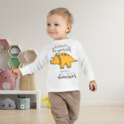 Always Be Yourself Unless You Can Be A Dinosaur Toddler Long Sleeve Tee
