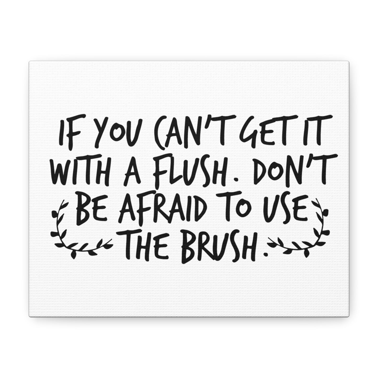 If You Can't Get It With A Flush Don't Be Afraid To Use The Brush Canvas Art