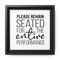 Please Remain Seated For The Entire Performance Framed Canvas Bathroom Art