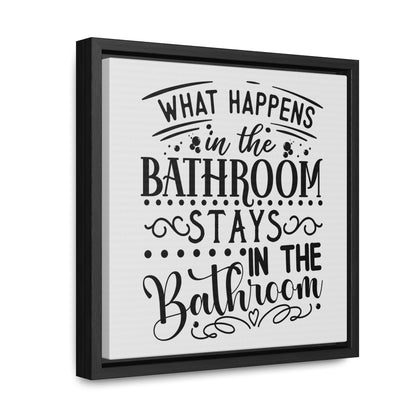 What Happens In The Bathroom Stays In The Bathroom Canvas Wraps, Square Frame