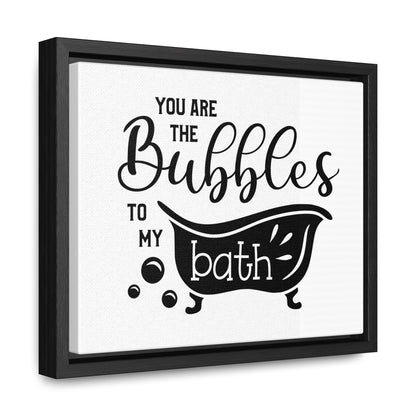 You Are The Bubbles To My Bath Canvas Wraps, Horizontal Frame