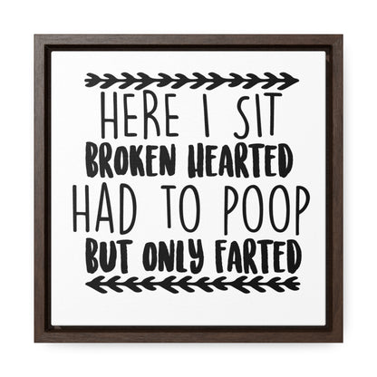 Here I Sit Broken Hearted Had To Poop But Only Farted 2 Canvas Wraps, Square Frame