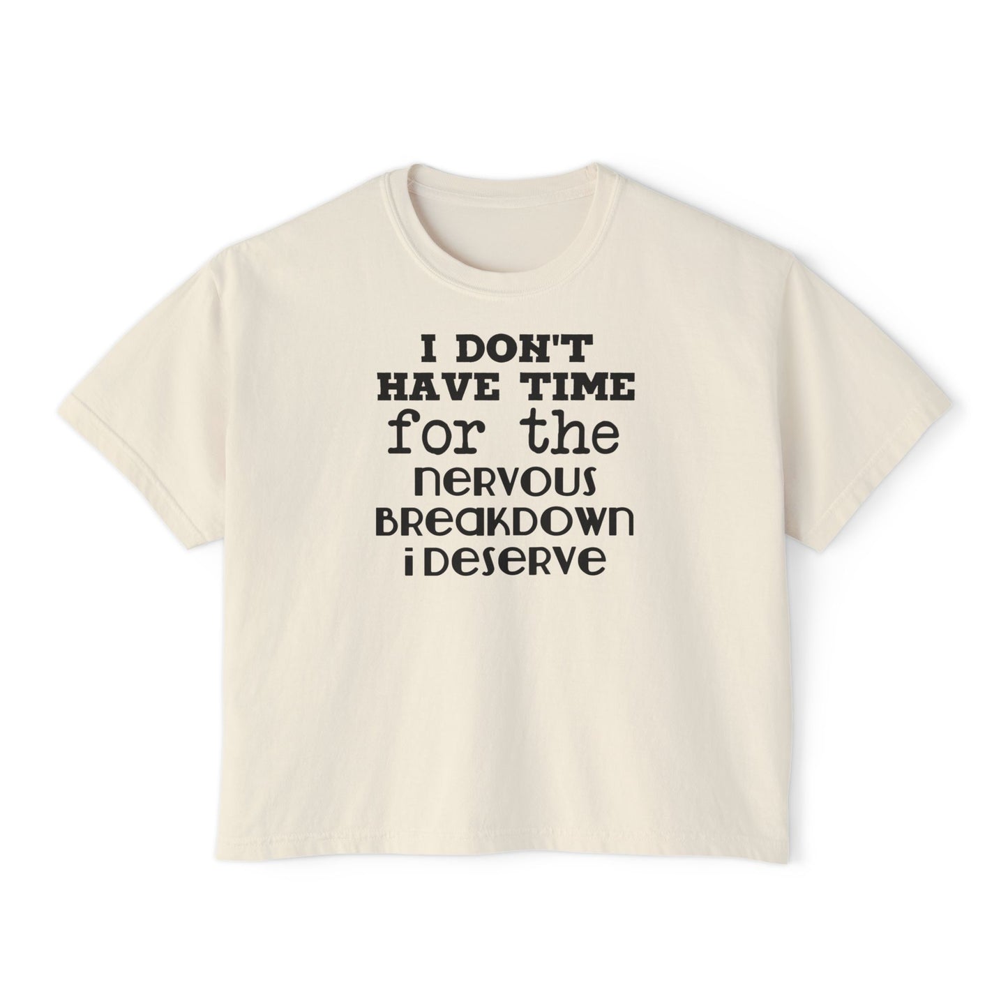 I Don't Have Time For The Nervous Breakdown I Deserve Women's Boxy Tee