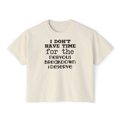 I Don't Have Time For The Nervous Breakdown I Deserve Women's Boxy Tee