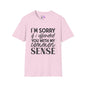 I'm Sorry If My Common Sense Offended You Adult T-shirt