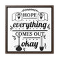 Hope Everything Comes Out Okay Canvas Wraps, Square Frame