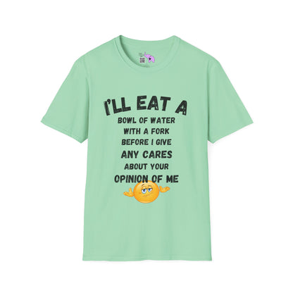 I'll Eat a Bowl of Water With a Fork Before I Give Any Cares About Your Opinion of Me  Adult T-shirt