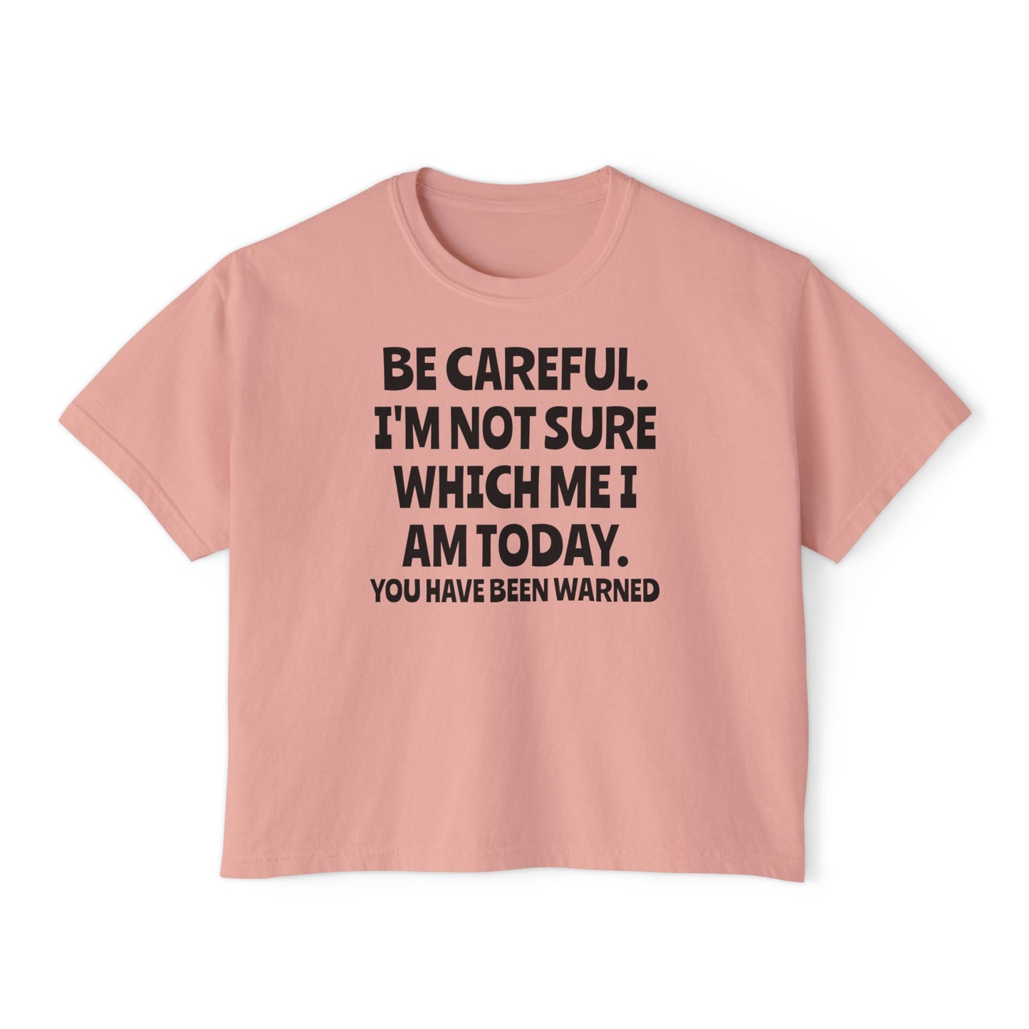 Be Careful I'm Not Sure Which Me I Am Today Women's Boxy Tee