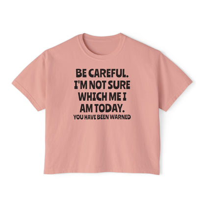 Be Careful I'm Not Sure Which Me I Am Today Women's Boxy Tee
