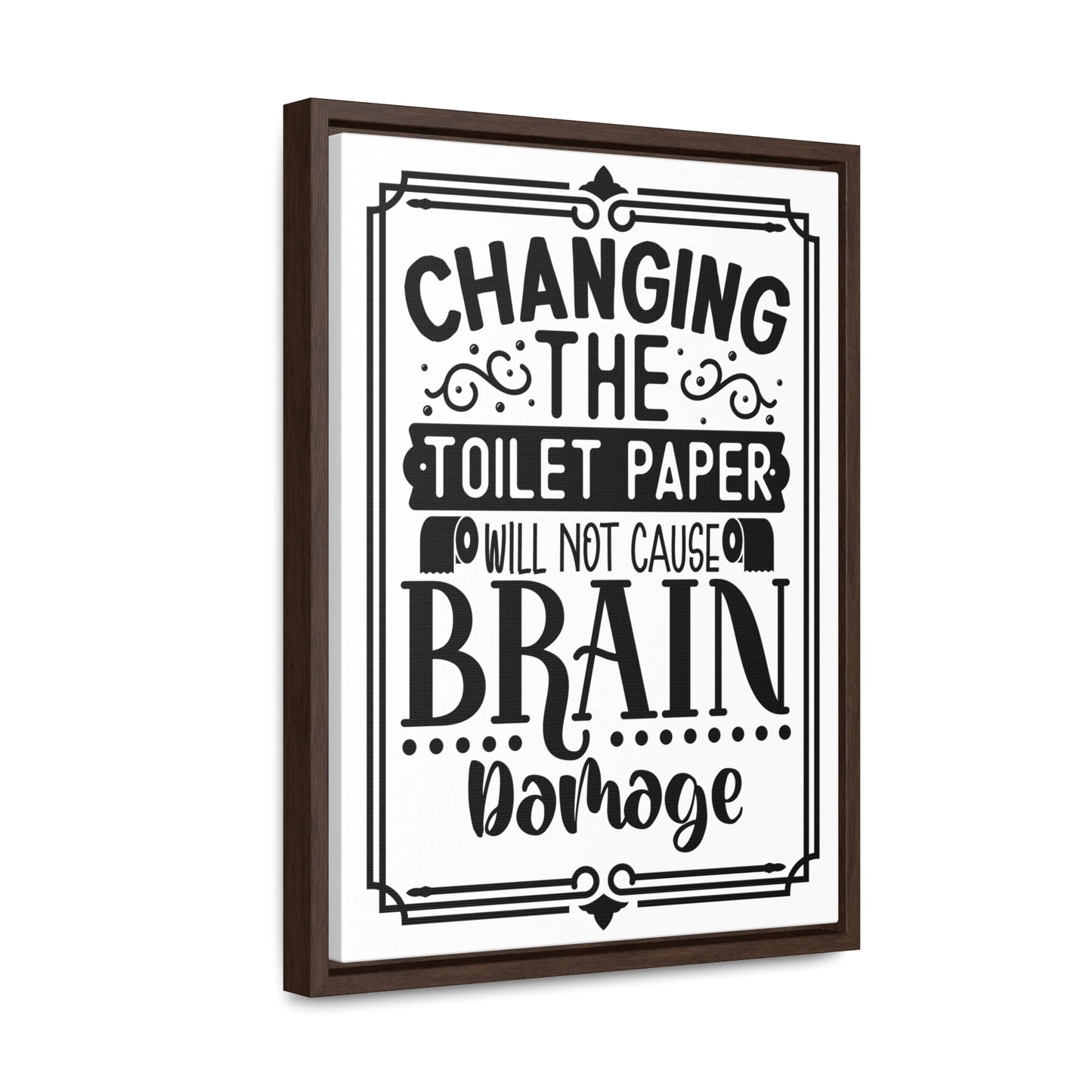 Changing The Toilet Paper Will Not Cause Brain Damage Canvas Wraps, Vertical Frame