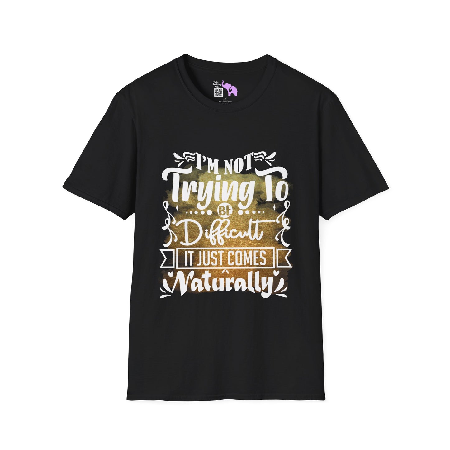 I'm Not Trying To Be Difficult It Just Comes Naturally T-shirt