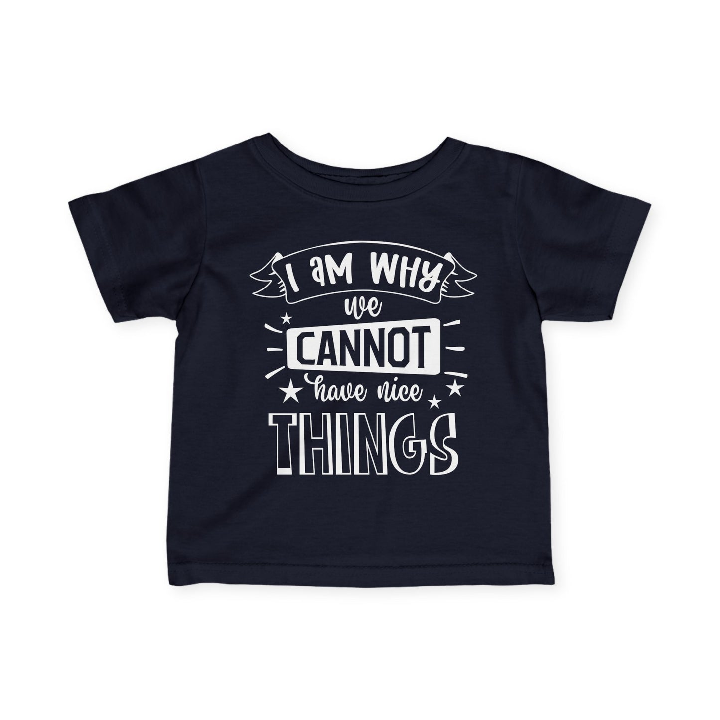 I Am Why We Cannot Have Nice Things Infant Soft T-Shirt