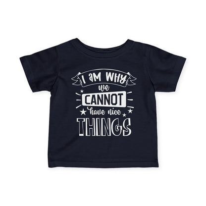 I Am Why We Cannot Have Nice Things Infant Soft T-Shirt