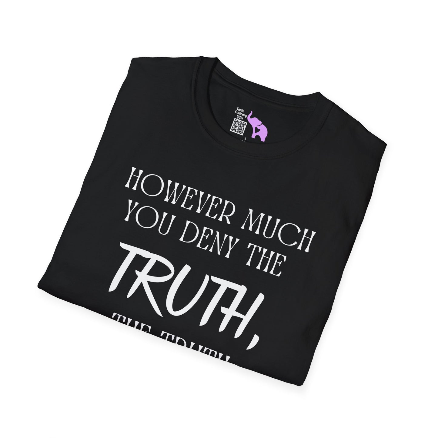 However Much You Deny The Truth, the Truth Goes On Existing T-shirt