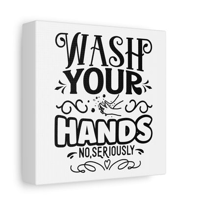 Wash Your Hands No Seriously Canvas Art