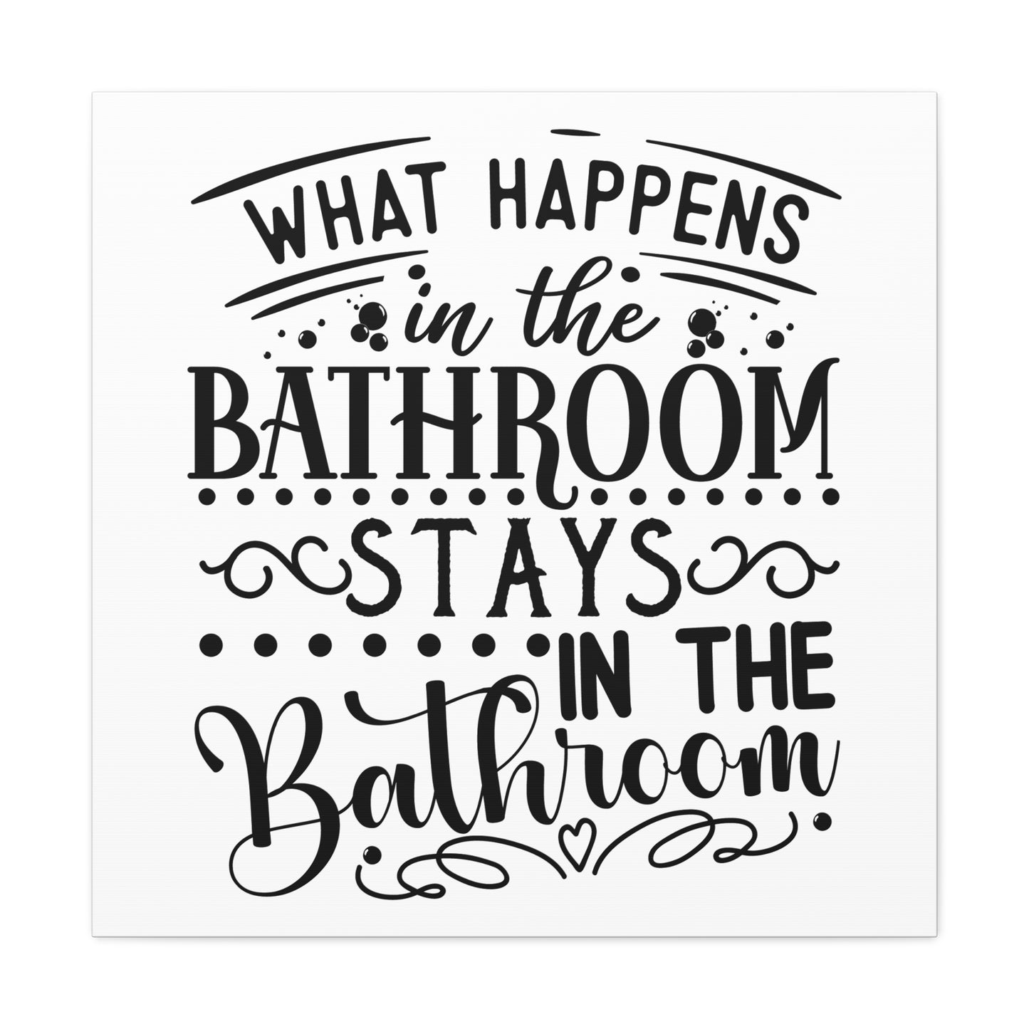 What Happens In The Bathroom Stays In The Bathroom Canvas Square Wraps w/o Frame