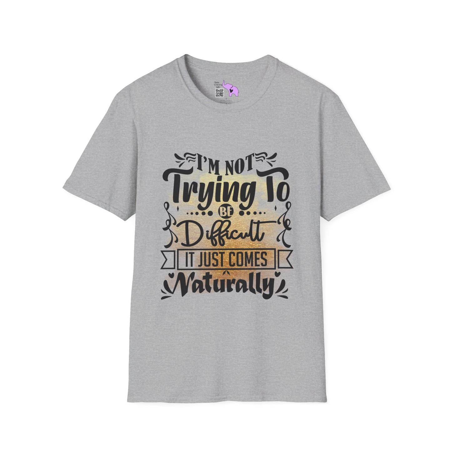 I'm Not Trying To Be Difficult It Just Comes Naturally T-shirt