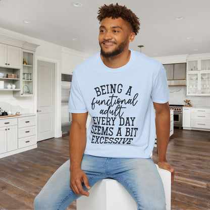 Being A Functional Adult Every Day Seems A Bit Excessive Adult T-shirt