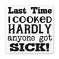 Last Time I Cooked Hardly Anyone Got Sick Canvas Art