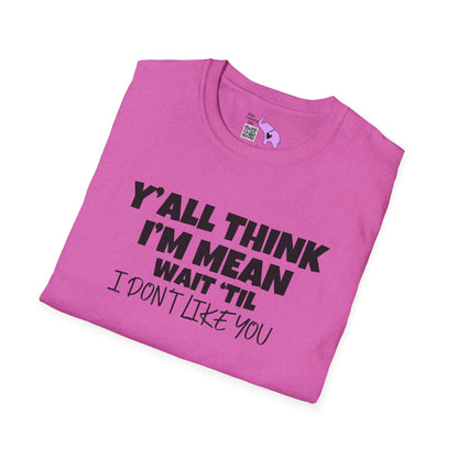 Y'all Think I'm Mean Wait 'til I Don't Like You Adult T-shirt