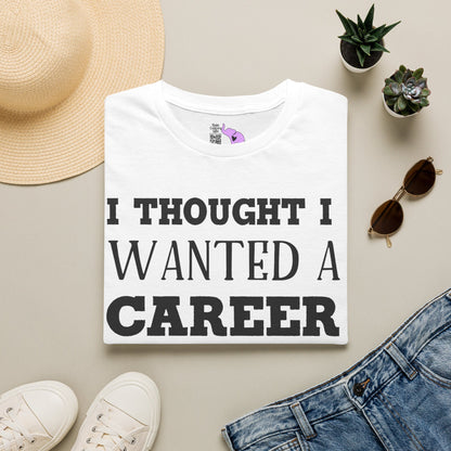 I Thought I Wanted A Career Turns Out I Just Wanted A Paycheck Adult T-shirt