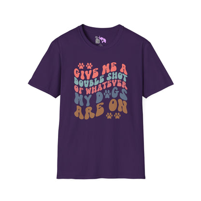 Give Me A Double Shot of Whatever My Dogs Are On Adult T-shirt
