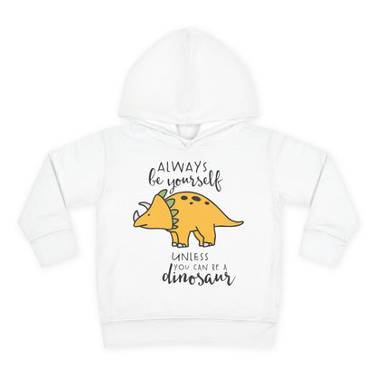 Always Be Yourself Unless You Can Be A Dinosaur Toddler Hoodie