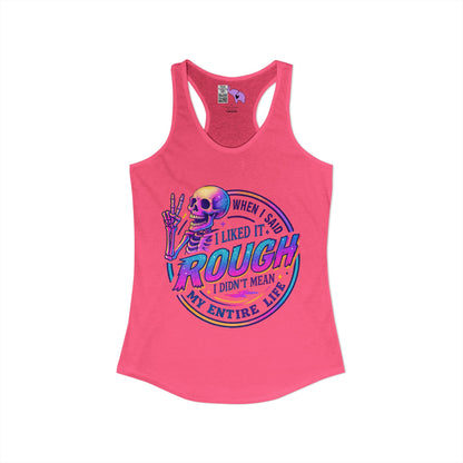 When I Said I Liked It Rough I Didn't Mean My Entire Life Women's Ideal Racerback Tank
