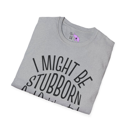 I Might Be Stubborn and Opinionated But At Least I'm Not Fake Adult T-shirt