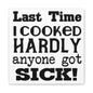 Last Time I Cooked Hardly Anyone Got Sick Canvas Art