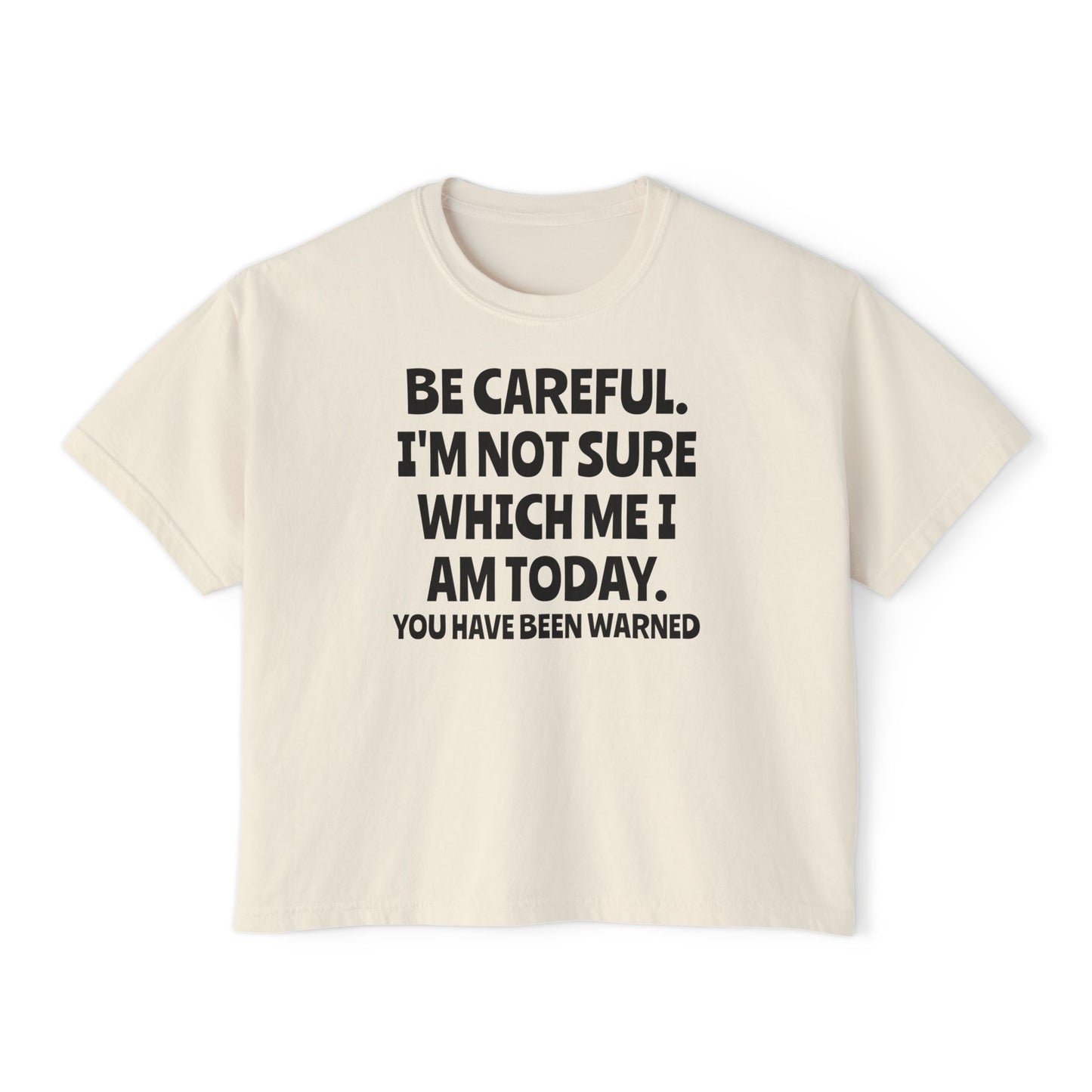 Be Careful I'm Not Sure Which Me I Am Today Women's Boxy Tee