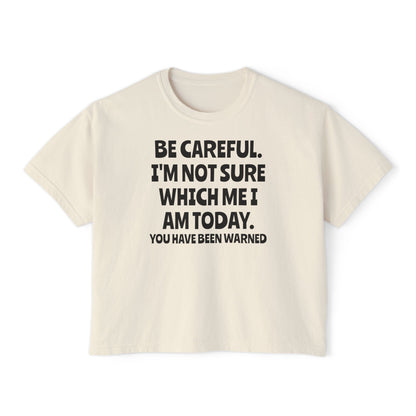 Be Careful I'm Not Sure Which Me I Am Today Women's Boxy Tee