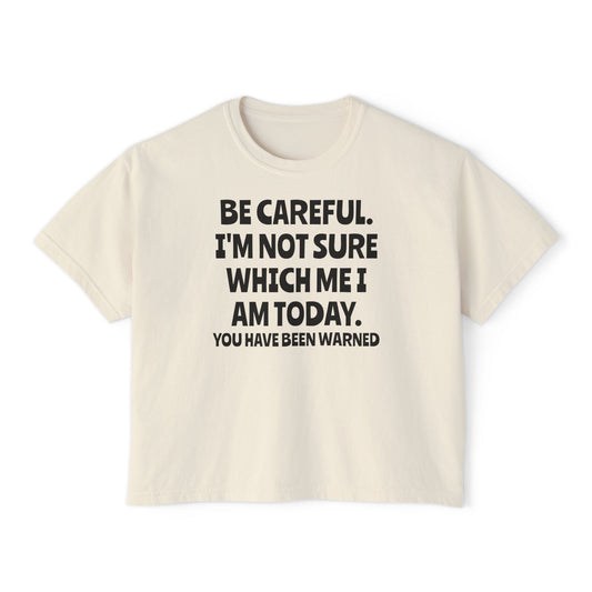 Be Careful I'm Not Sure Which Me I Am Today Women's Boxy Tee