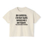 Be Careful I'm Not Sure Which Me I Am Today Women's Boxy Tee