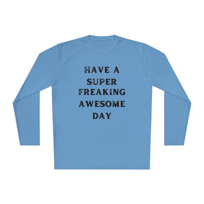 Have A Super Freaking Awesome Day Lightweight Long Sleeve Tee