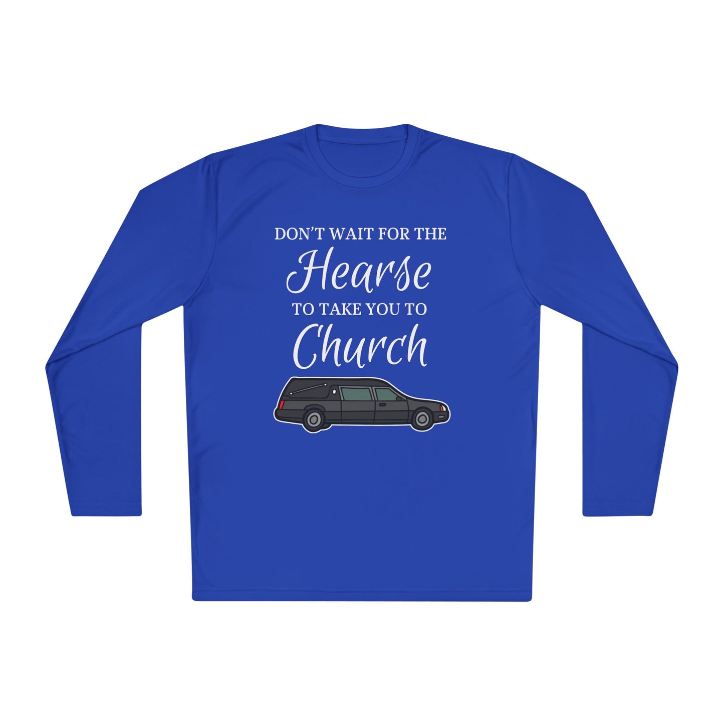 Don't Wait For The Hearse To Take You To Church Adult Long Sleeve Tee