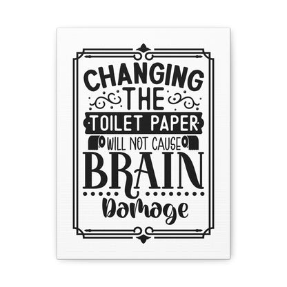 Changing The Toilet Paper Will Not Cause Brain Damage Canvas Art