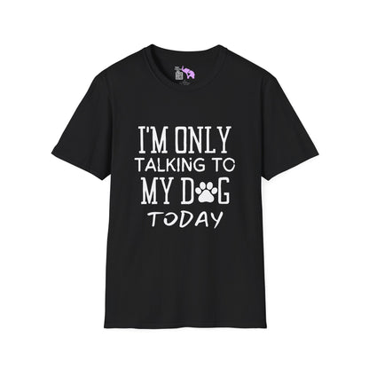 I'm Only Talking To My Dog Today T-shirt