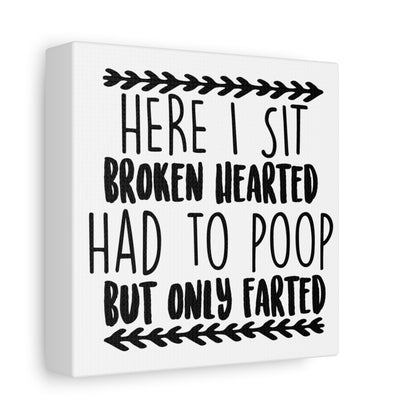 Here I Sit Broken Hearted Had To Poop But Only Farted Canvas Art