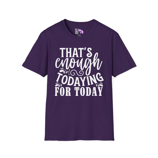 That's Enough Todaying For Today T-shirt