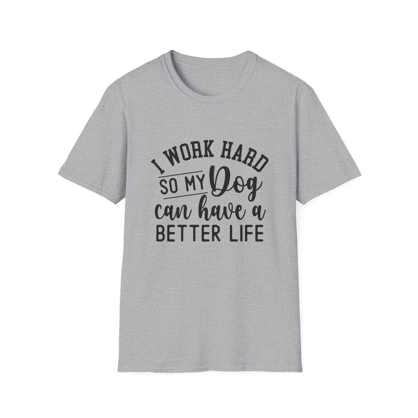 I Work Hard So My Dog Can Have A Better Life T-shirt