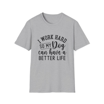 I Work Hard So My Dog Can Have A Better Life T-shirt