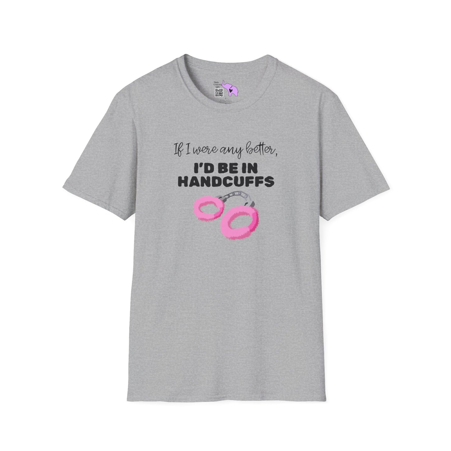 If I Were Any Better I'd Be In Handcuffs T-shirt