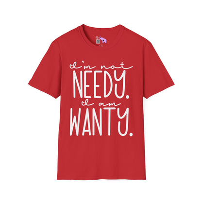 I'm Not Needy I Am Wanty Adult T-shirt